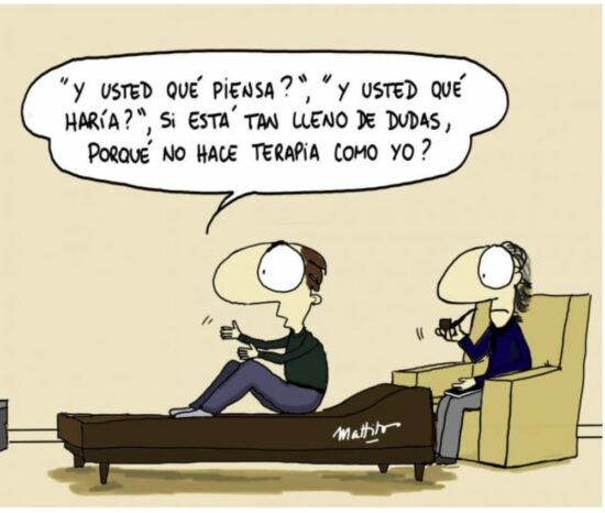 Caricatura humorística de un paciente en terapia que le dice al psicólogo: “Y usted qué piensa?, y usted qué haría? Si está tan lleno de dudas, ¿por qué no hace terapia como yo?”.
