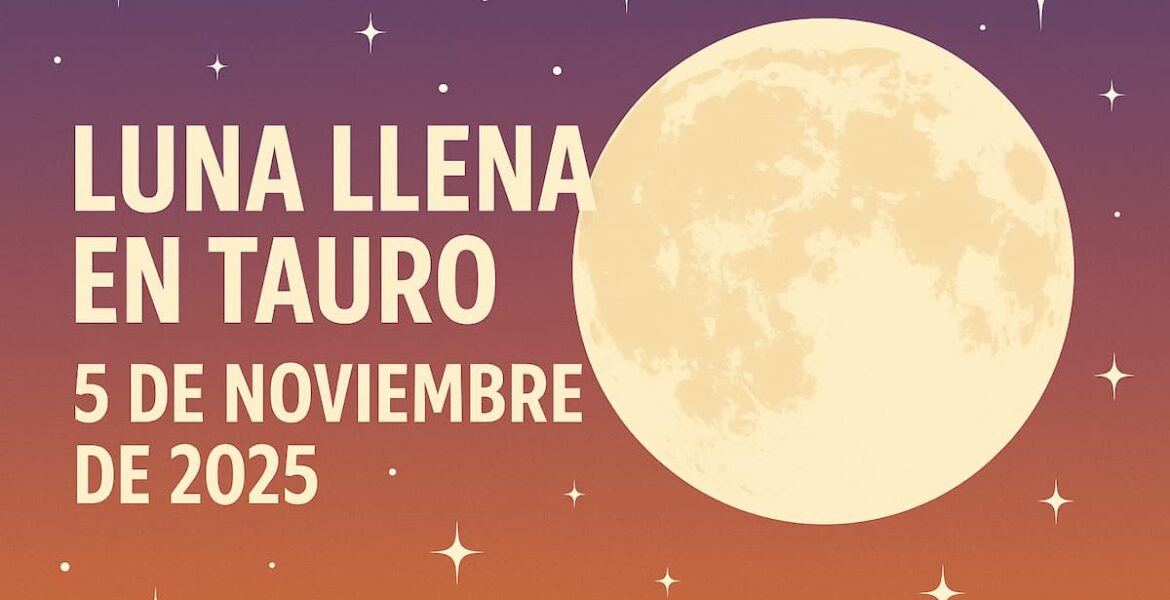 Luna llena en Tauro 2025: significado y cómo afectará a tu signo 1