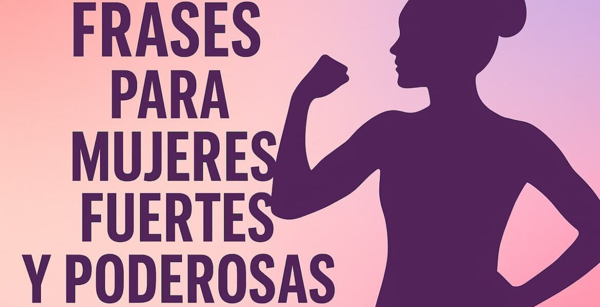Frases para mujeres fuertes y poderosas