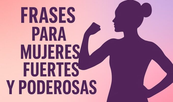 Frases para mujeres fuertes y poderosas