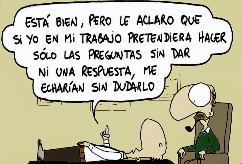 Caricatura humorística de un paciente en el psicólogo que dice: “Está bien, pero le aclaro que si yo en mi trabajo pretendiera hacer sólo las preguntas sin dar ni una respuesta, me echarían sin dudarlo”.